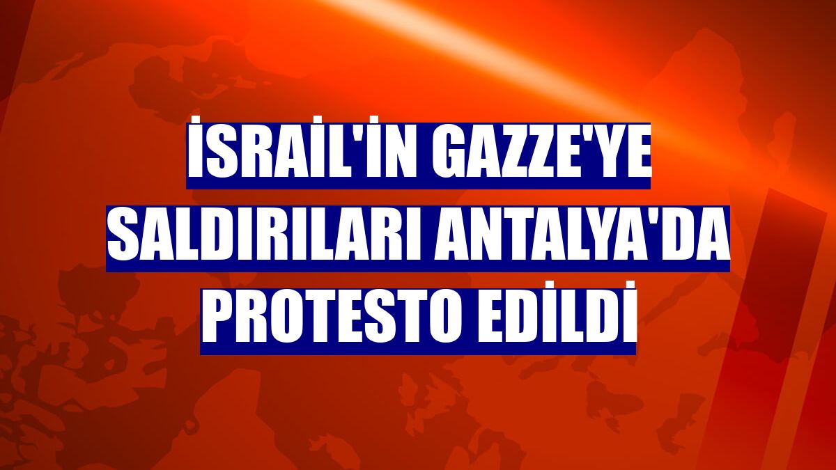 İsrail'in Gazze'ye saldırıları Antalya'da protesto edildi