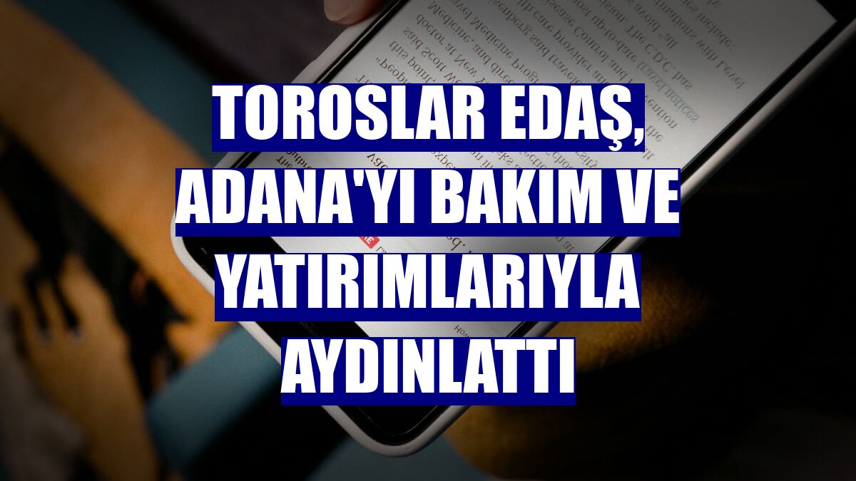 Toroslar EDAŞ, Adana'yı bakım ve yatırımlarıyla aydınlattı