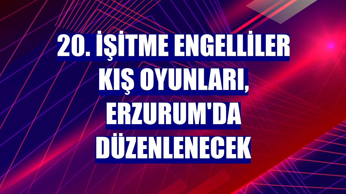 20. İşitme Engelliler Kış Oyunları, Erzurum'da düzenlenecek