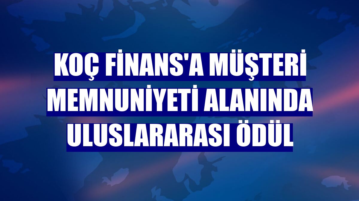 Koç Finans'a müşteri memnuniyeti alanında uluslararası ödül