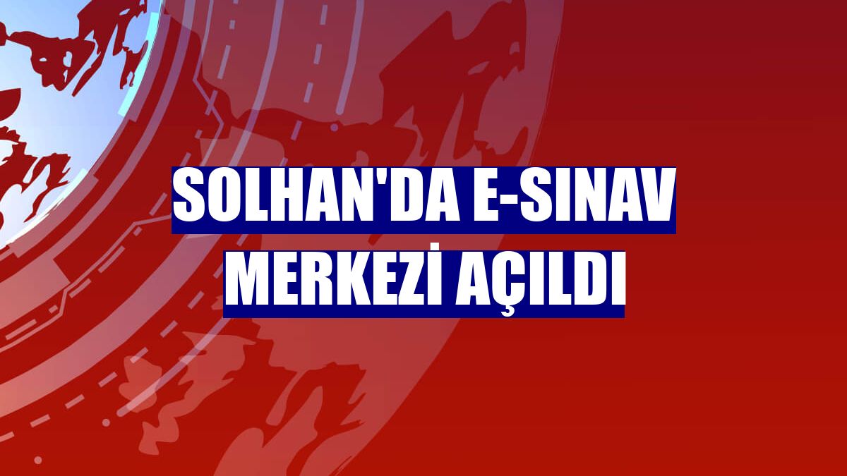 Solhan'da e-sınav merkezi açıldı