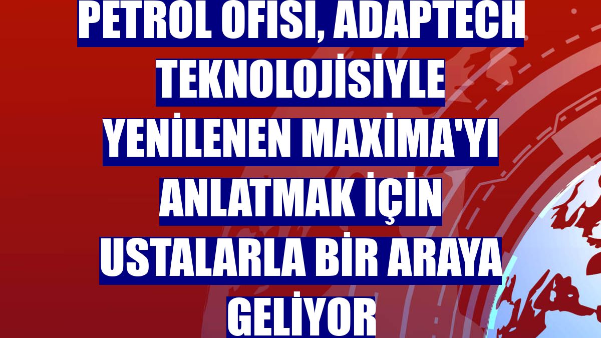 Petrol Ofisi, AdapTech teknolojisiyle yenilenen Maxima'yı anlatmak için ustalarla bir araya geliyor