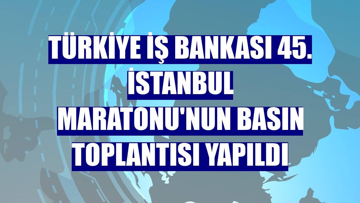 Türkiye İş Bankası 45. İstanbul Maratonu'nun basın toplantısı yapıldı