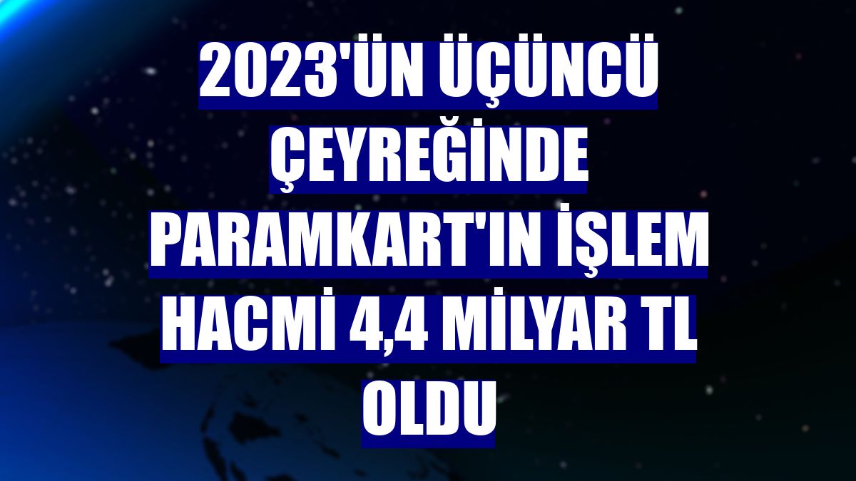 2023'ün üçüncü çeyreğinde ParamKart'ın işlem hacmi 4,4 milyar TL oldu