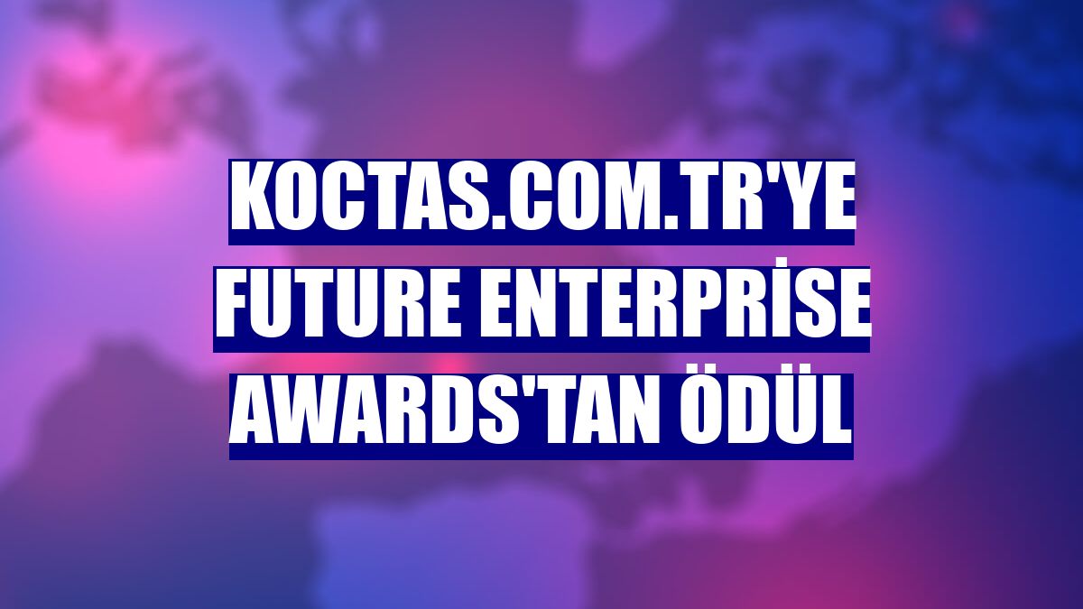 koctas.com.tr'ye Future Enterprise Awards'tan ödül