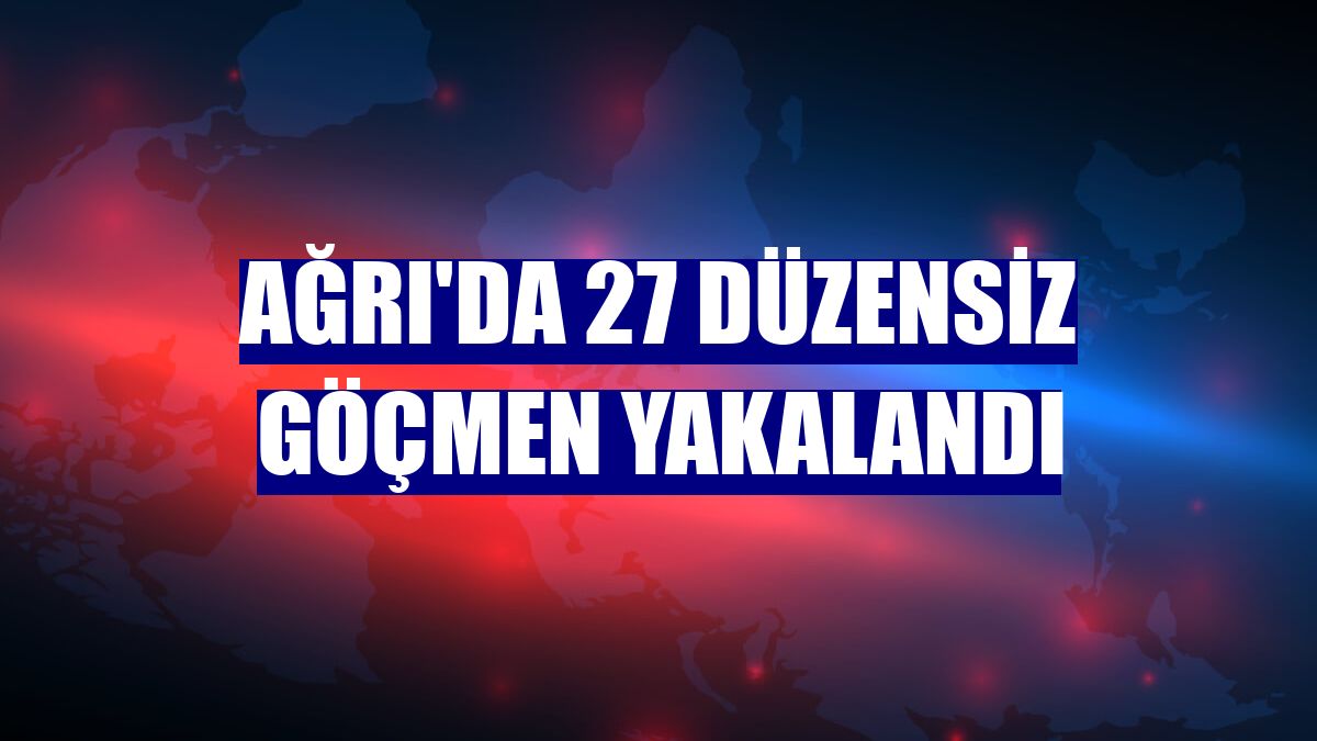 Ağrı'da 27 düzensiz göçmen yakalandı