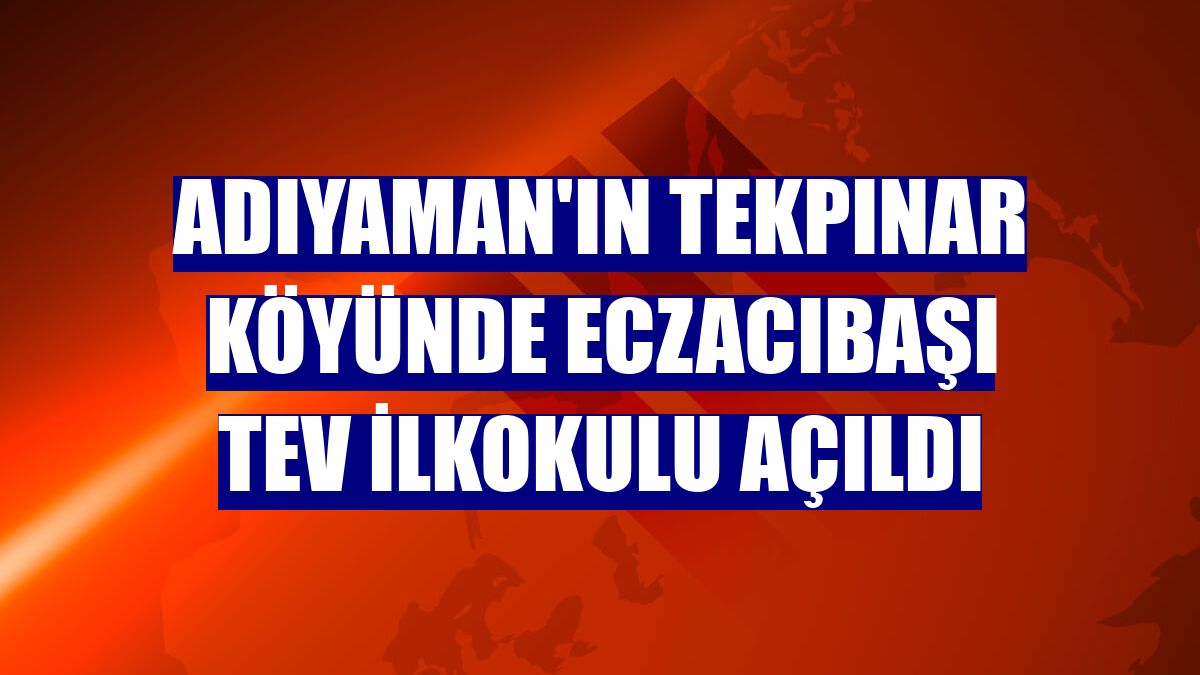 Adıyaman'ın Tekpınar köyünde Eczacıbaşı TEV İlkokulu açıldı