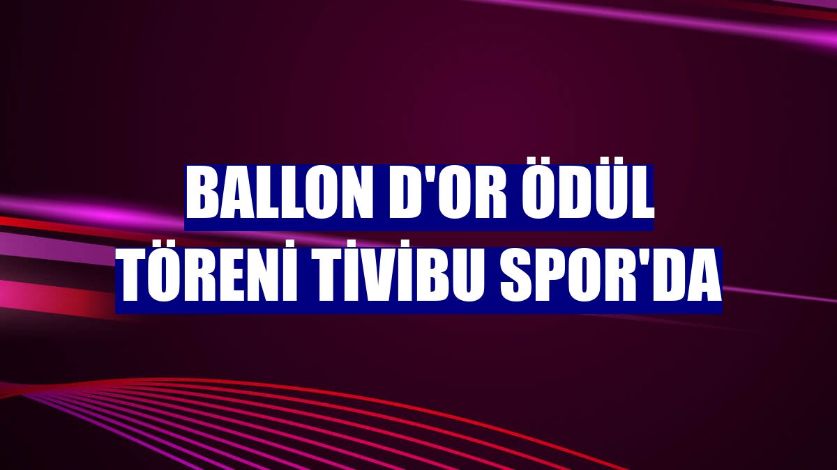 Ballon d'Or ödül töreni Tivibu Spor'da