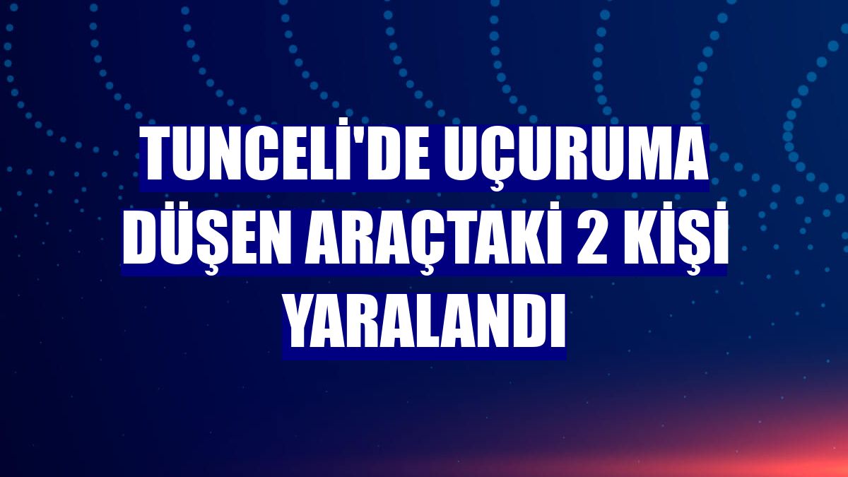 Tunceli'de uçuruma düşen araçtaki 2 kişi yaralandı