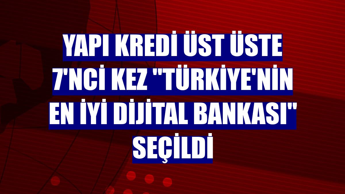 Yapı Kredi üst üste 7'nci kez 'Türkiye'nin En İyi Dijital Bankası' seçildi