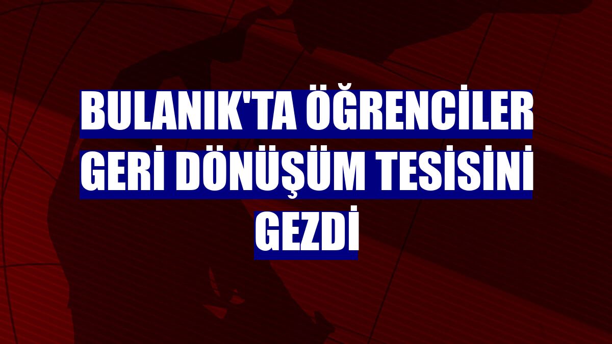 Bulanık'ta öğrenciler geri dönüşüm tesisini gezdi