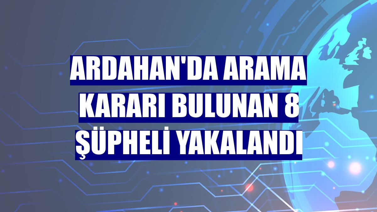 Ardahan'da arama kararı bulunan 8 şüpheli yakalandı