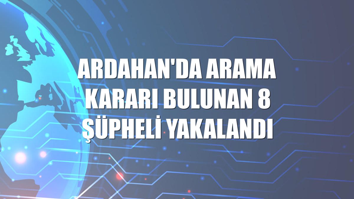 Ardahan'da arama kararı bulunan 8 şüpheli yakalandı