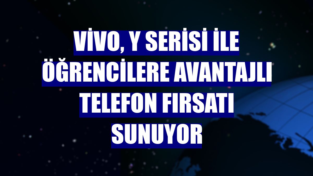 vivo, Y serisi ile öğrencilere avantajlı telefon fırsatı sunuyor