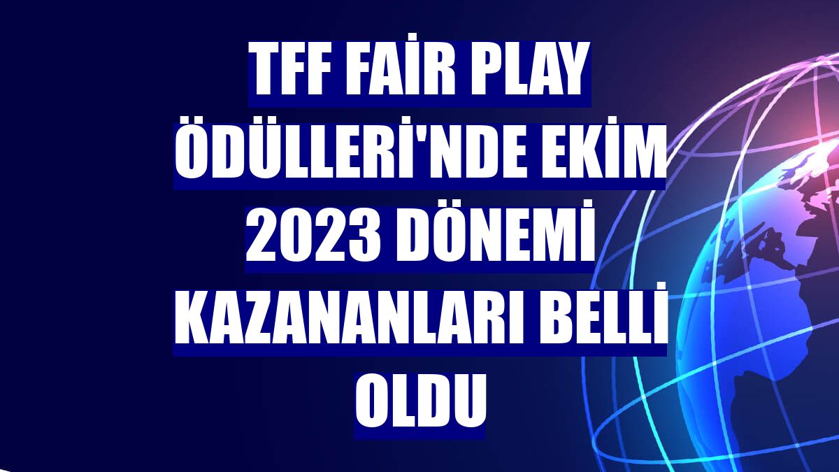 TFF Fair Play Ödülleri'nde Ekim 2023 dönemi kazananları belli oldu