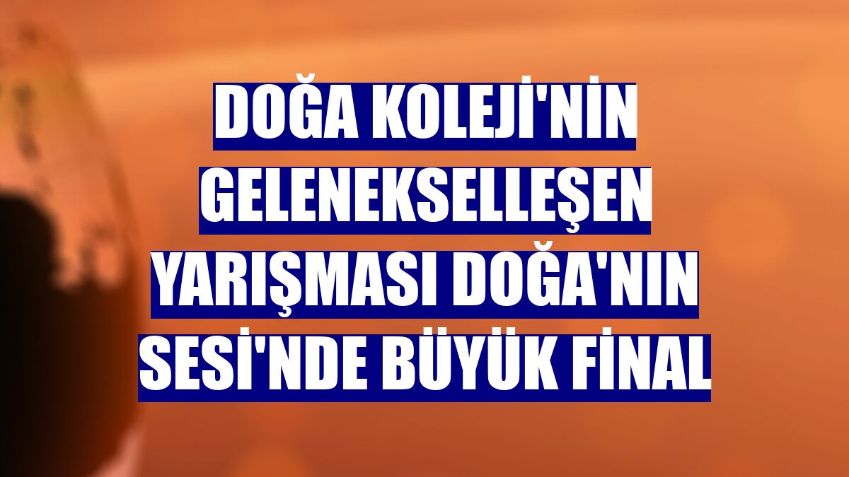 Doğa Koleji'nin gelenekselleşen yarışması Doğa'nın Sesi'nde büyük final