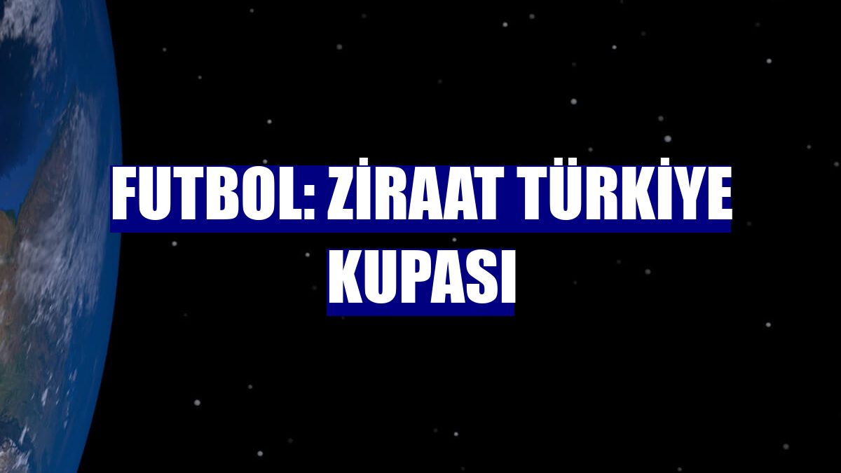 Futbol: Ziraat Türkiye Kupası