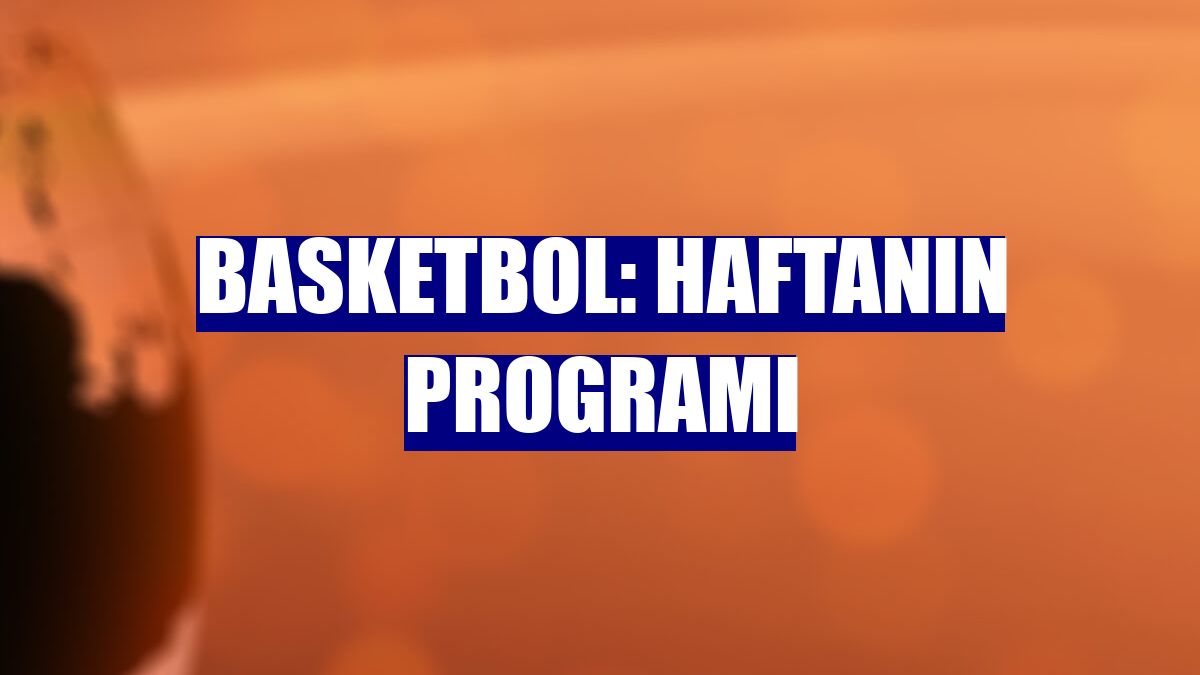 Basketbol: Haftanın programı