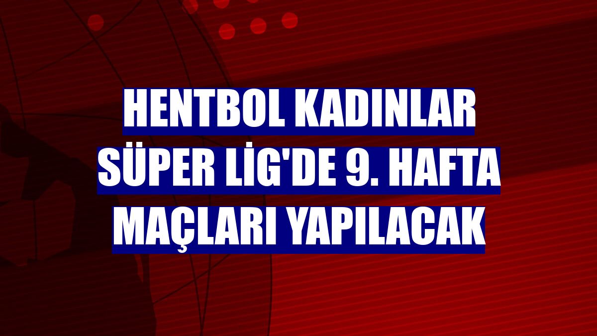 Hentbol Kadınlar Süper Lig'de 9. hafta maçları yapılacak
