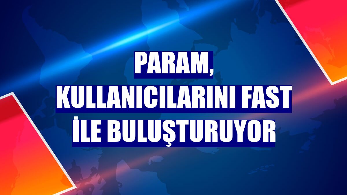 Param, kullanıcılarını FAST ile buluşturuyor