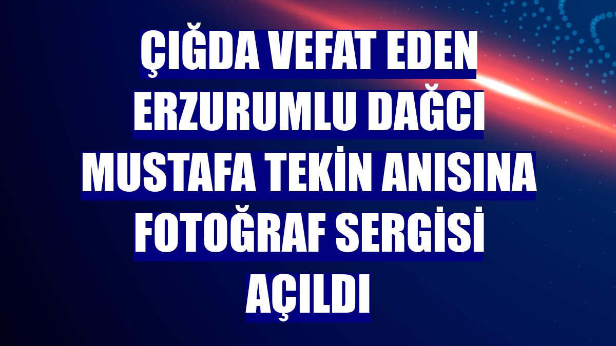 Çığda vefat eden Erzurumlu dağcı Mustafa Tekin anısına fotoğraf sergisi açıldı