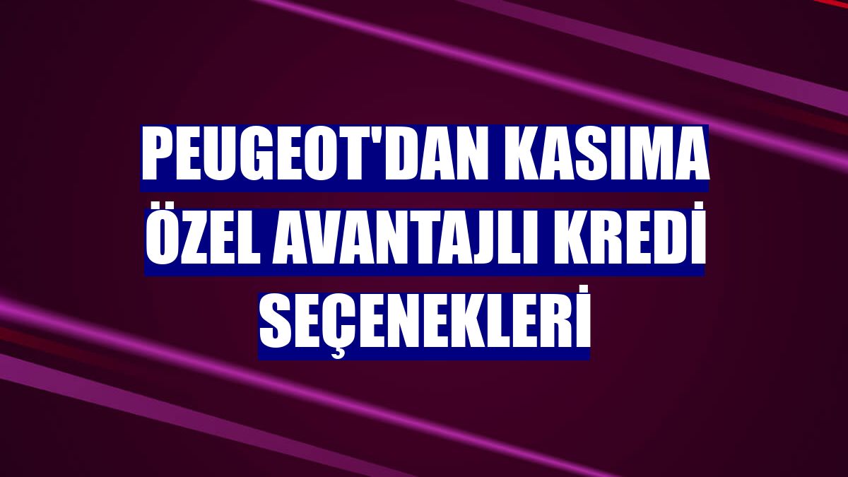 Peugeot'dan kasıma özel avantajlı kredi seçenekleri
