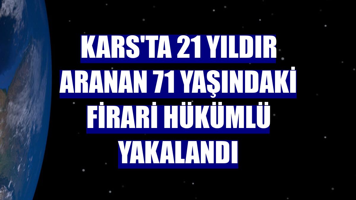 Kars'ta 21 yıldır aranan 71 yaşındaki firari hükümlü yakalandı