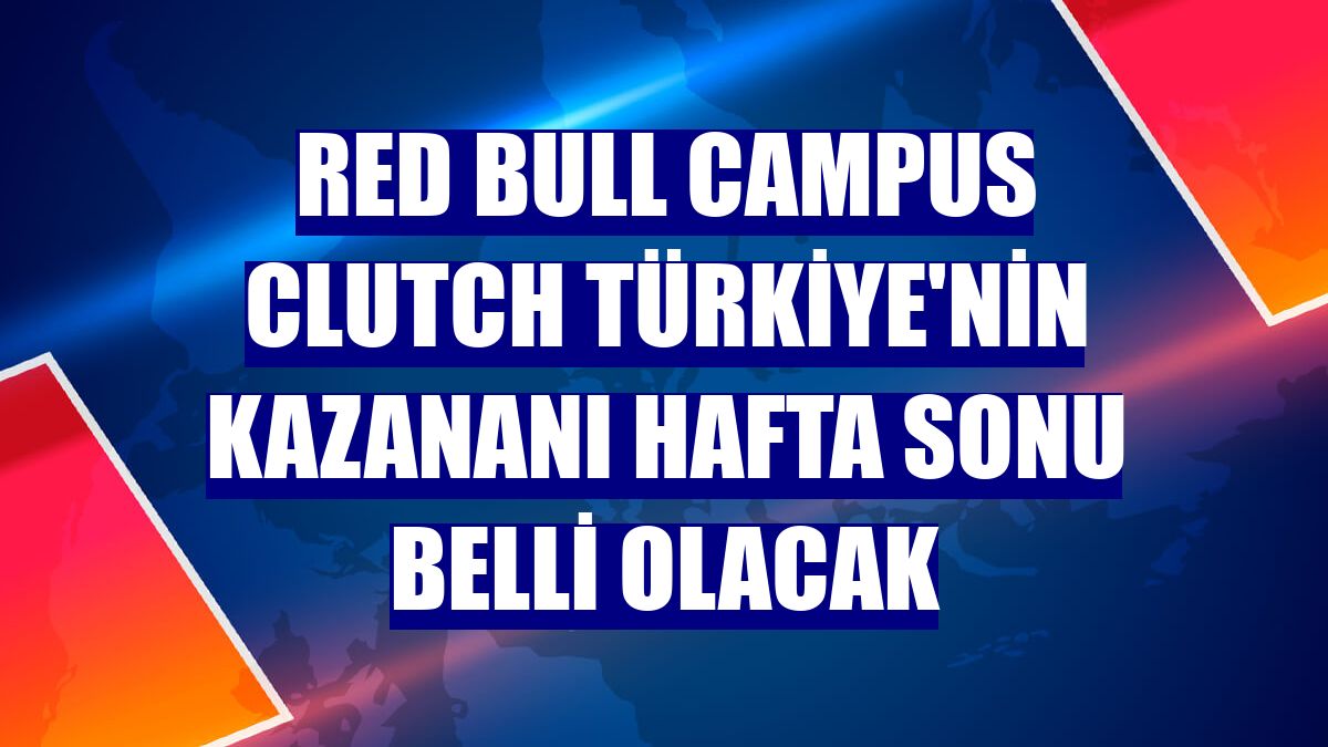 Red Bull Campus Clutch Türkiye'nin kazananı hafta sonu belli olacak