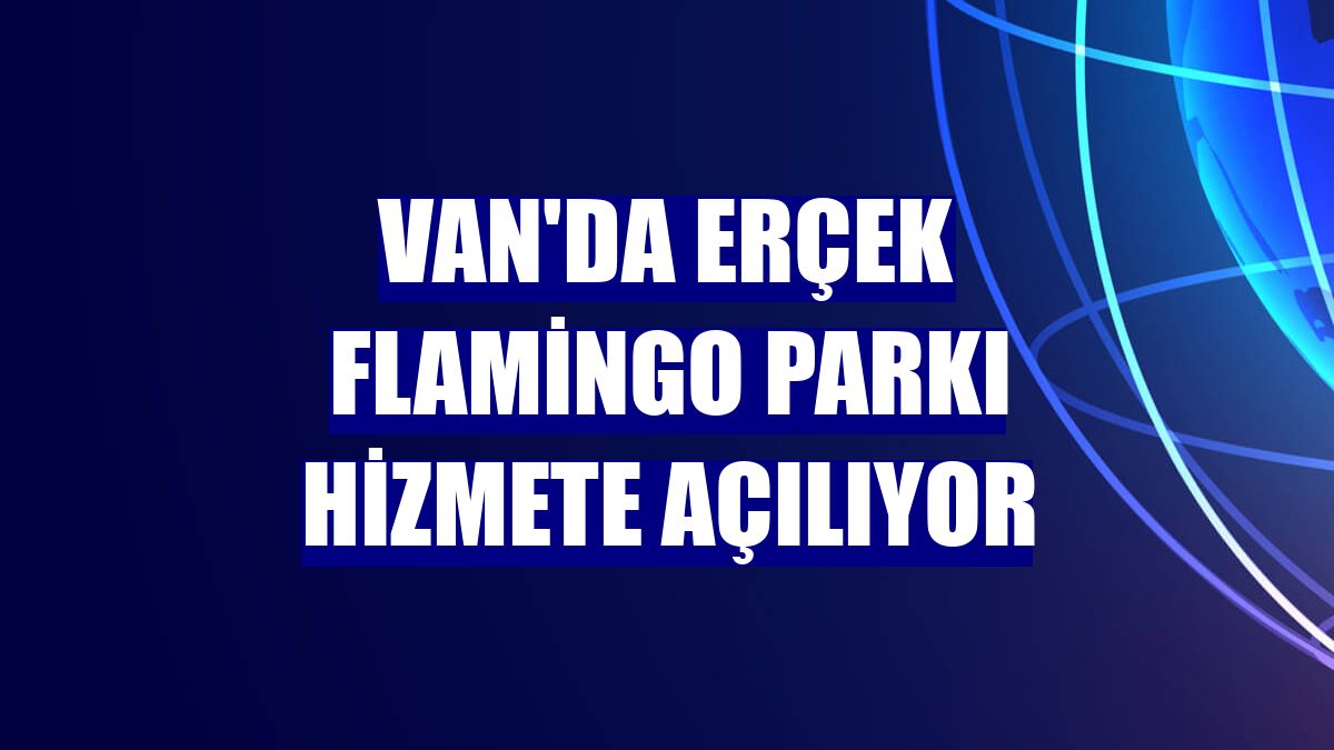 Van'da Erçek Flamingo Parkı hizmete açılıyor