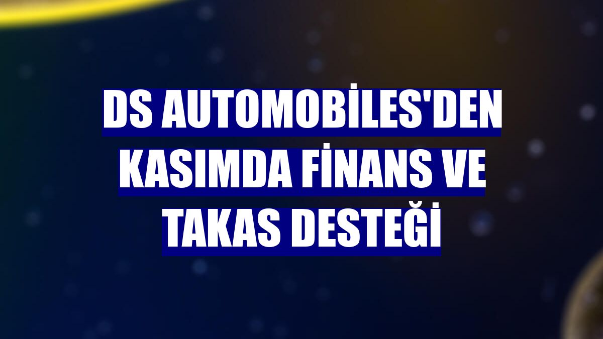DS Automobiles'den kasımda finans ve takas desteği