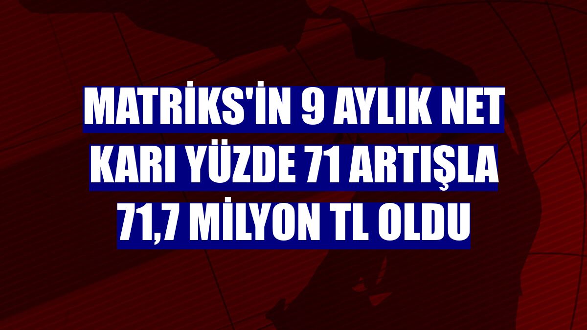 Matriks'in 9 aylık net karı yüzde 71 artışla 71,7 milyon TL oldu