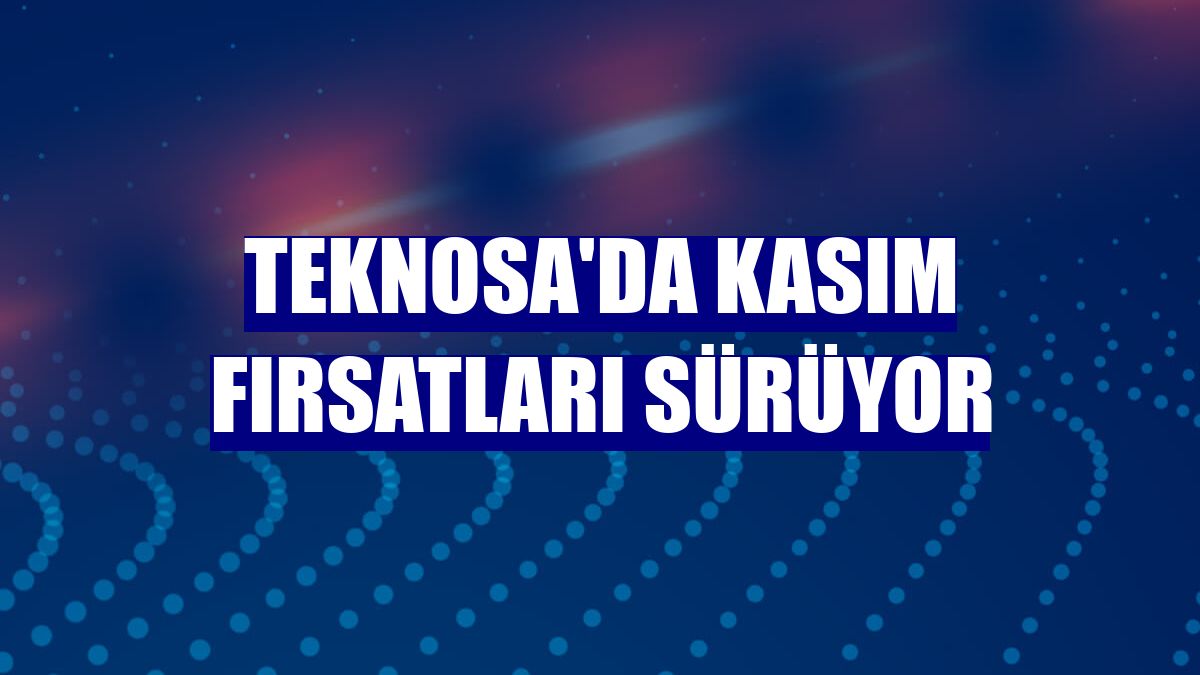 Teknosa'da kasım fırsatları sürüyor