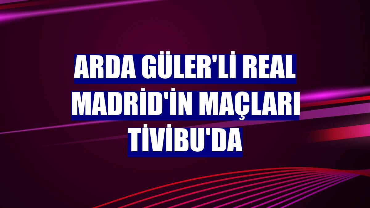 Arda Güler'li Real Madrid'in maçları Tivibu'da