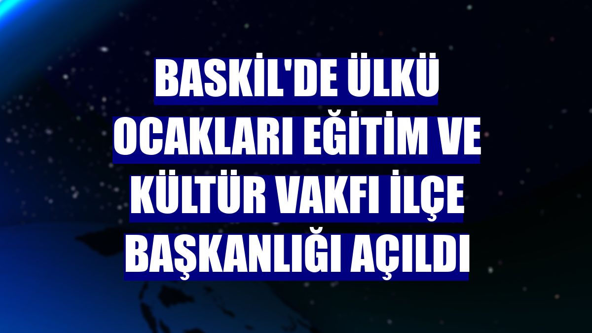 Baskil'de Ülkü Ocakları Eğitim ve Kültür Vakfı İlçe Başkanlığı açıldı