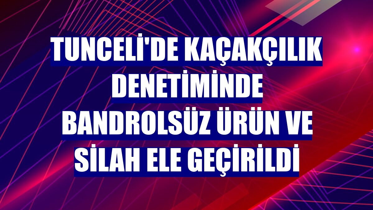 Tunceli'de kaçakçılık denetiminde bandrolsüz ürün ve silah ele geçirildi