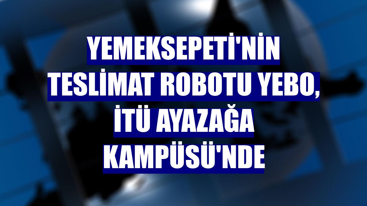 Yemeksepeti'nin teslimat robotu YEBO, İTÜ Ayazağa Kampüsü'nde