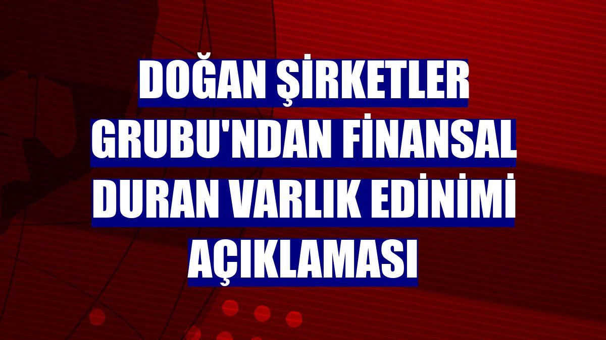 Doğan Şirketler Grubu'ndan finansal duran varlık edinimi açıklaması