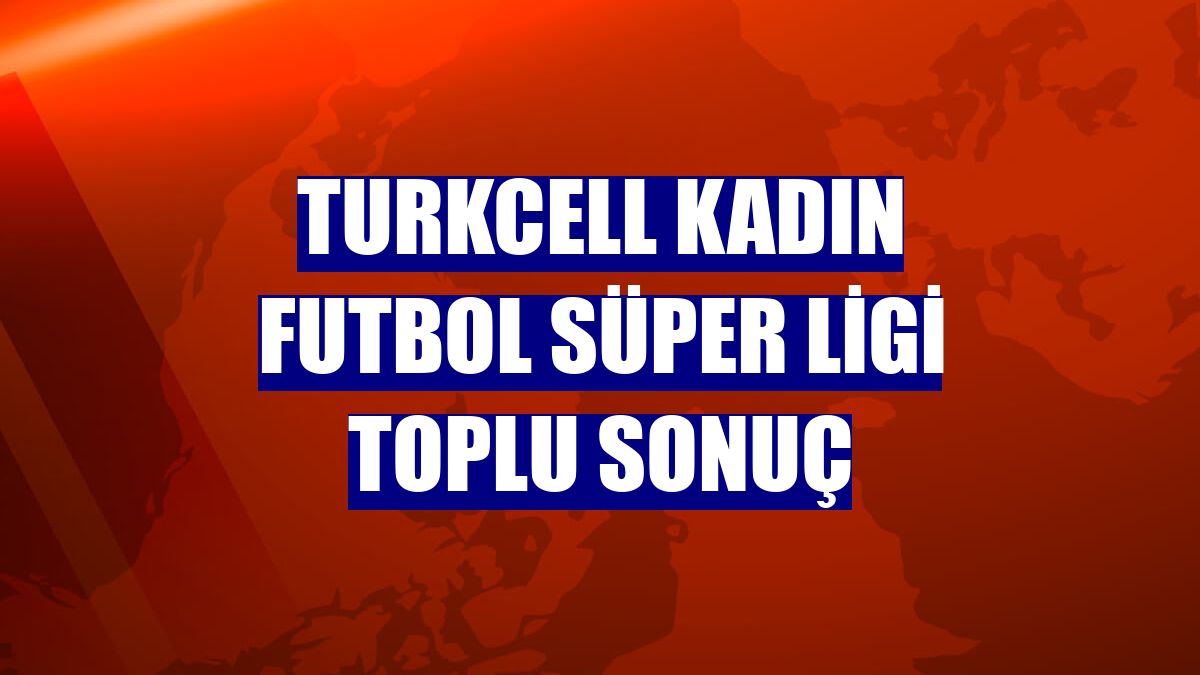 Turkcell Kadın Futbol Süper Ligi toplu sonuç