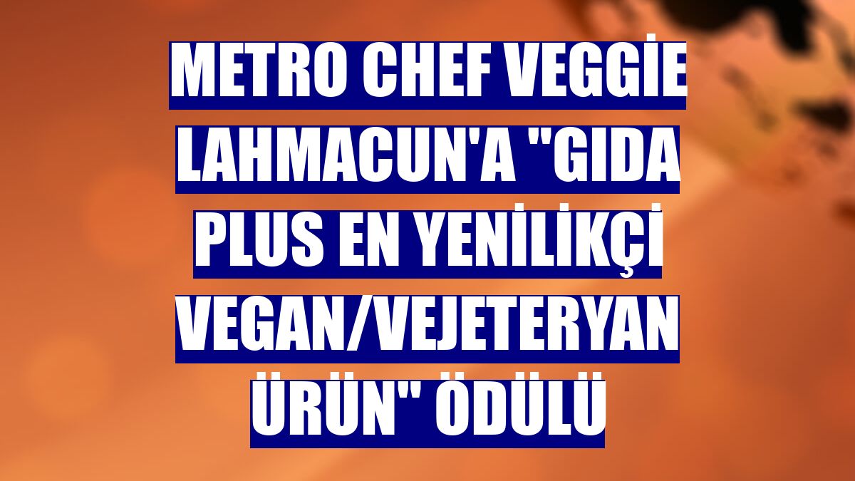 Metro Chef Veggie Lahmacun'a 'Gıda Plus En Yenilikçi Vegan/Vejeteryan Ürün' ödülü