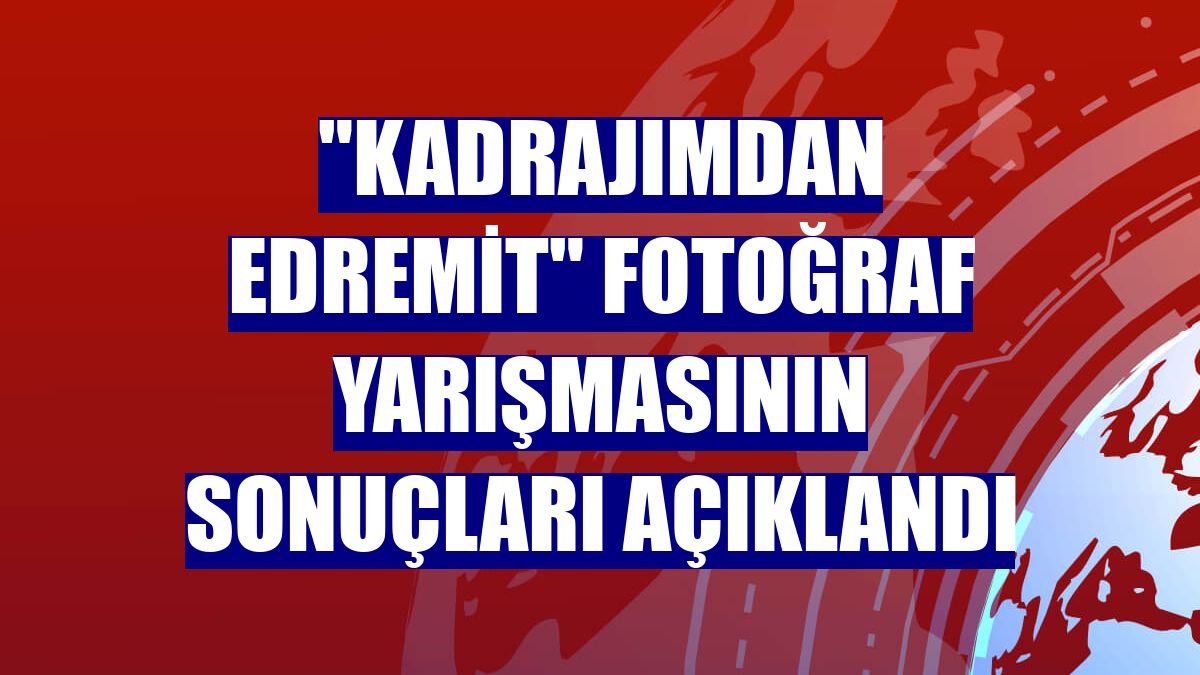 'Kadrajımdan Edremit' fotoğraf yarışmasının sonuçları açıklandı