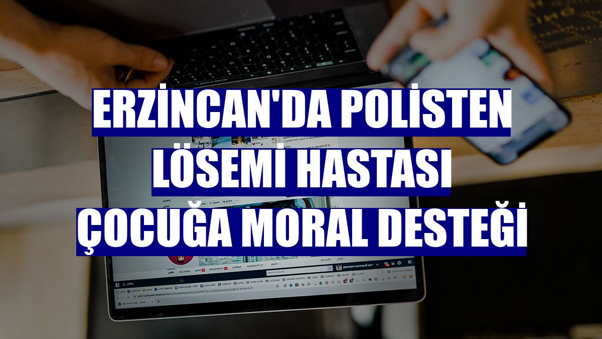 Erzincan'da polisten lösemi hastası çocuğa moral desteği