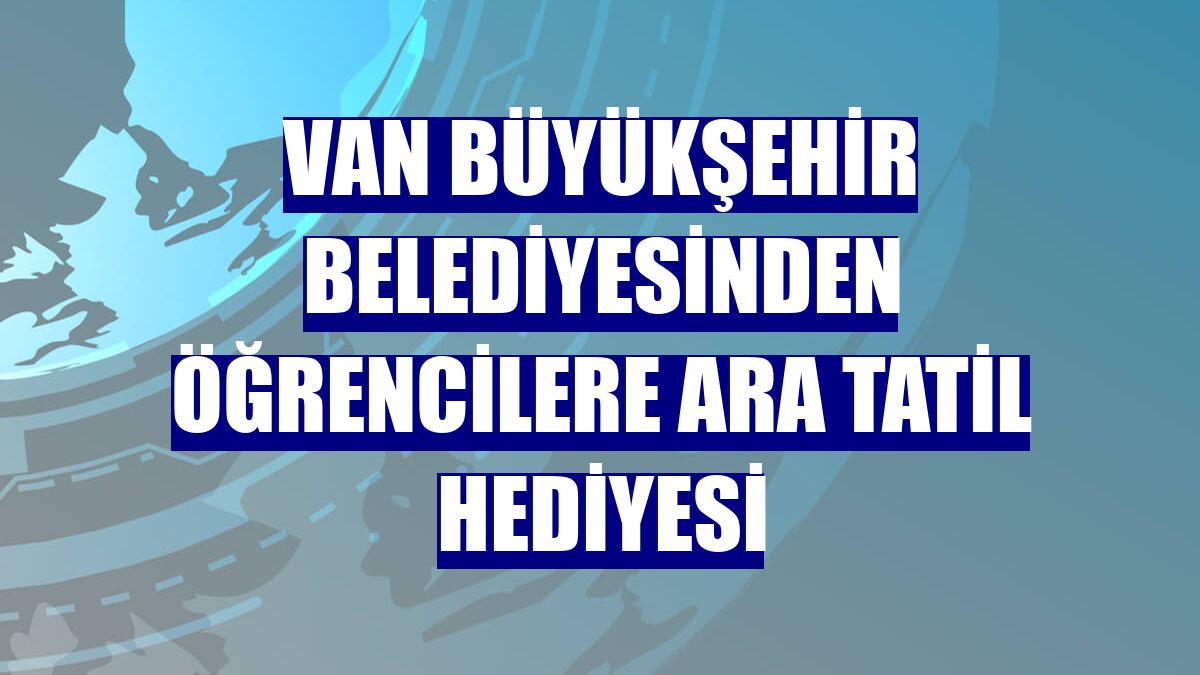 Van Büyükşehir Belediyesinden öğrencilere ara tatil hediyesi