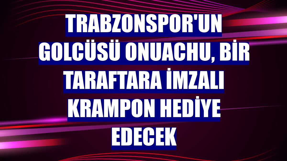 Trabzonspor'un golcüsü Onuachu, bir taraftara imzalı krampon hediye edecek