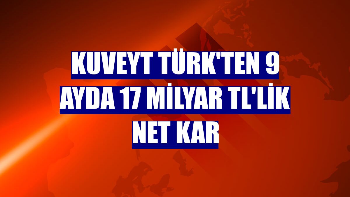 Kuveyt Türk'ten 9 ayda 17 milyar TL'lik net kar