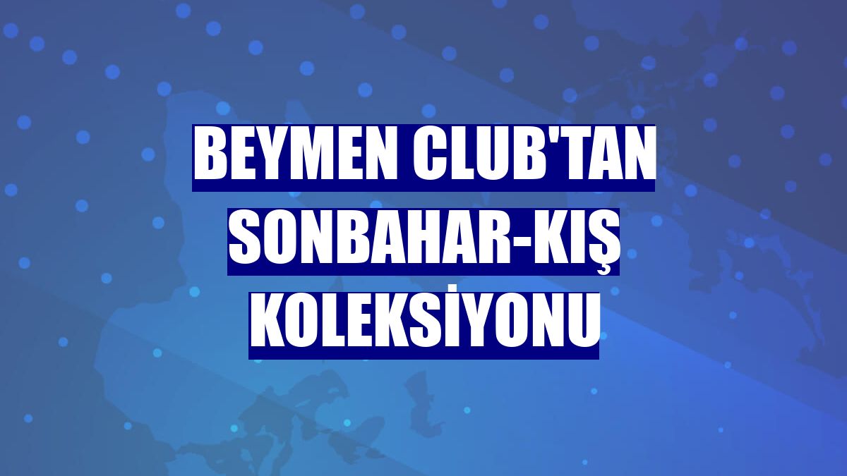 Beymen Club'tan sonbahar-kış koleksiyonu