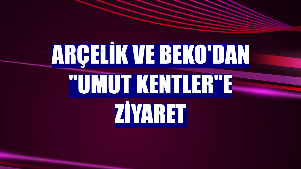 Arçelik ve Beko'dan 'Umut Kentler'e ziyaret