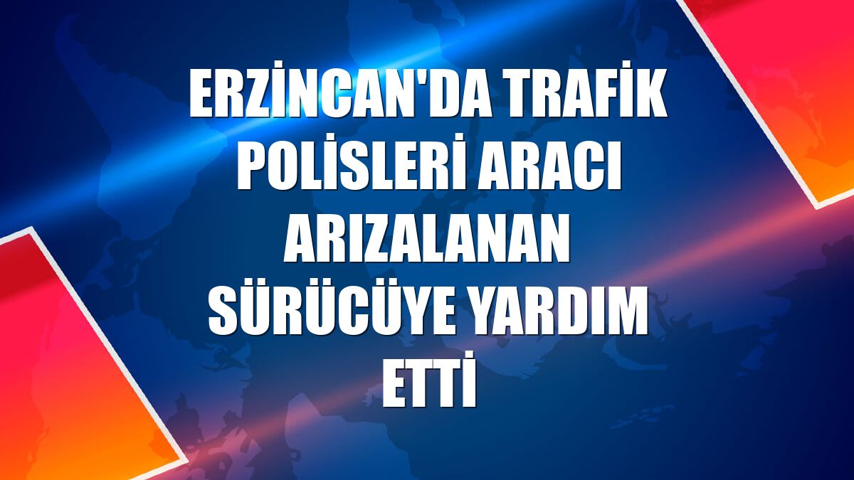 Erzincan'da trafik polisleri aracı arızalanan sürücüye yardım etti