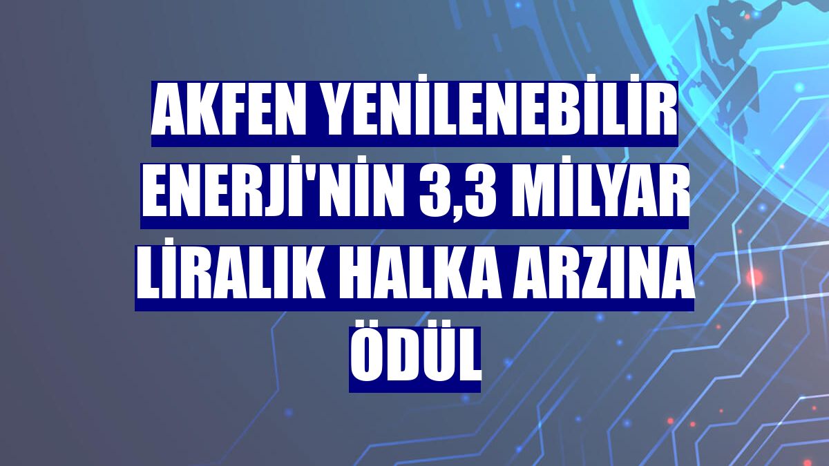 Akfen Yenilenebilir Enerji'nin 3,3 milyar liralık halka arzına ödül