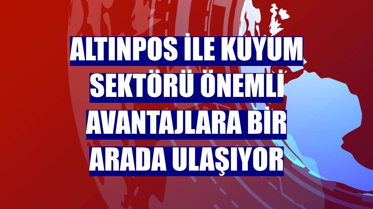 AltınPOS ile kuyum sektörü önemli avantajlara bir arada ulaşıyor