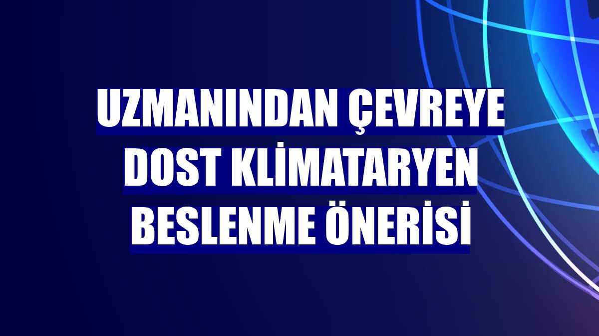Uzmanından çevreye dost klimataryen beslenme önerisi
